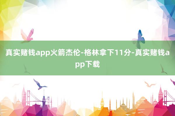 真实赌钱app火箭杰伦-格林拿下11分-真实赌钱app下载